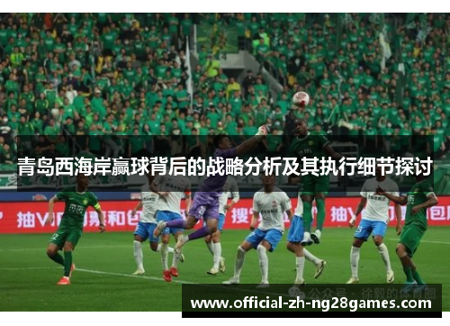 青岛西海岸赢球背后的战略分析及其执行细节探讨