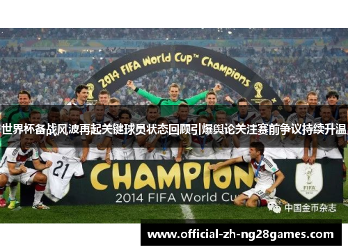 世界杯备战风波再起关键球员状态回顾引爆舆论关注赛前争议持续升温